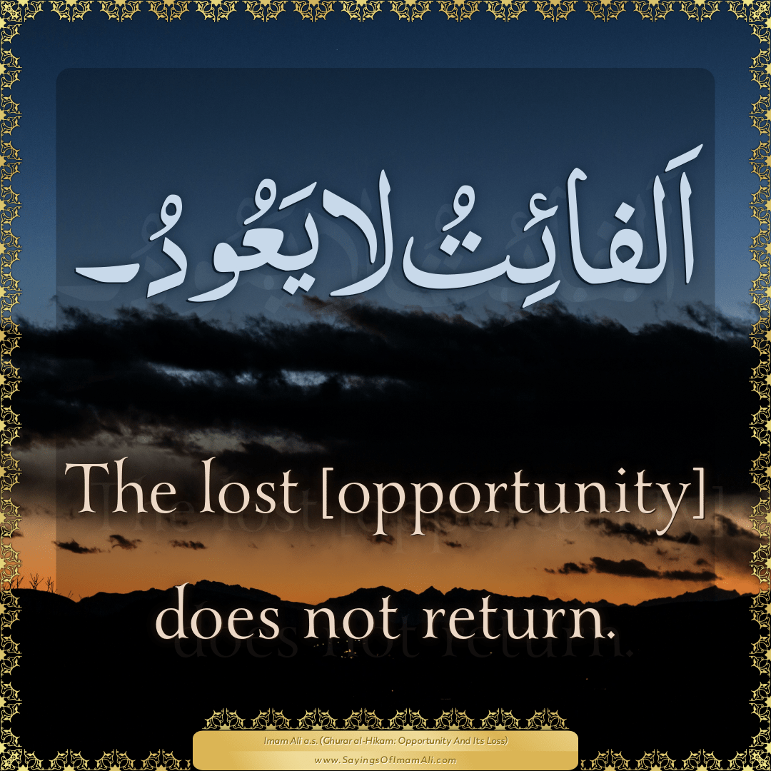 The lost [opportunity] does not return.